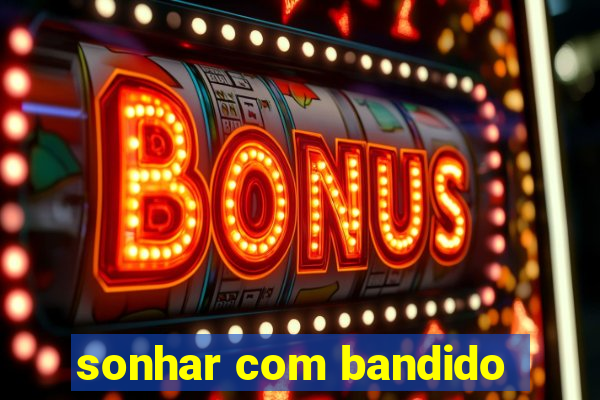 sonhar com bandido